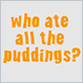 Who Ate All The Puddings